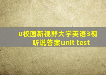 u校园新视野大学英语3视听说答案unit test